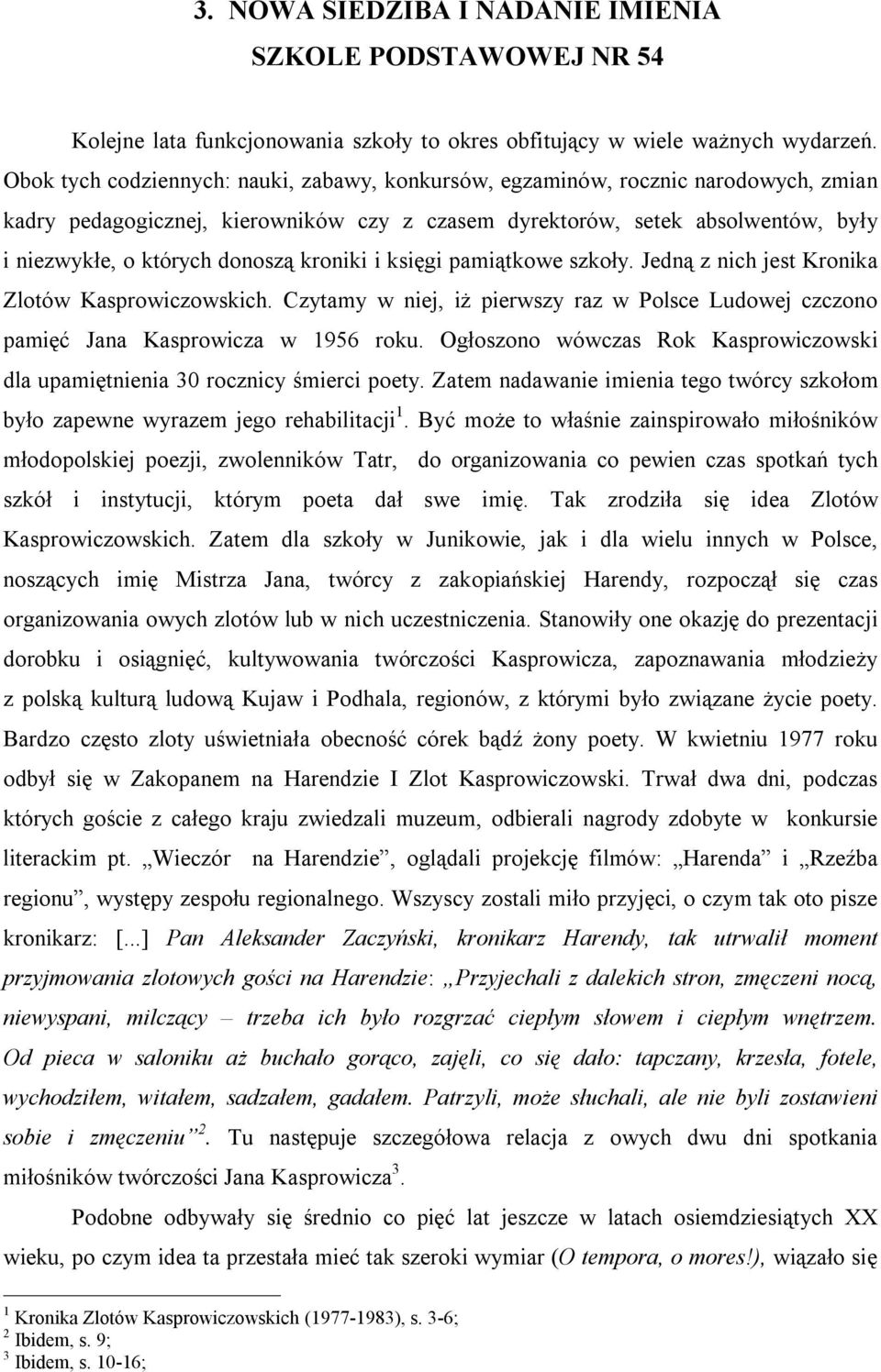 kroniki i księgi pamiątkowe szkoły. Jedną z nich jest Kronika Zlotów Kasprowiczowskich. Czytamy w niej, iż pierwszy raz w Polsce Ludowej czczono pamięć Jana Kasprowicza w 1956 roku.
