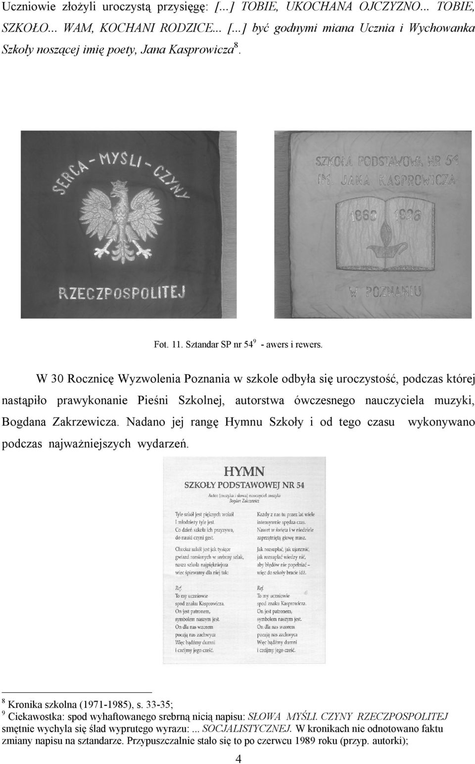 W 30 Rocznicę Wyzwolenia Poznania w szkole odbyła się uroczystość, podczas której nastąpiło prawykonanie Pieśni Szkolnej, autorstwa ówczesnego nauczyciela muzyki, Bogdana Zakrzewicza.