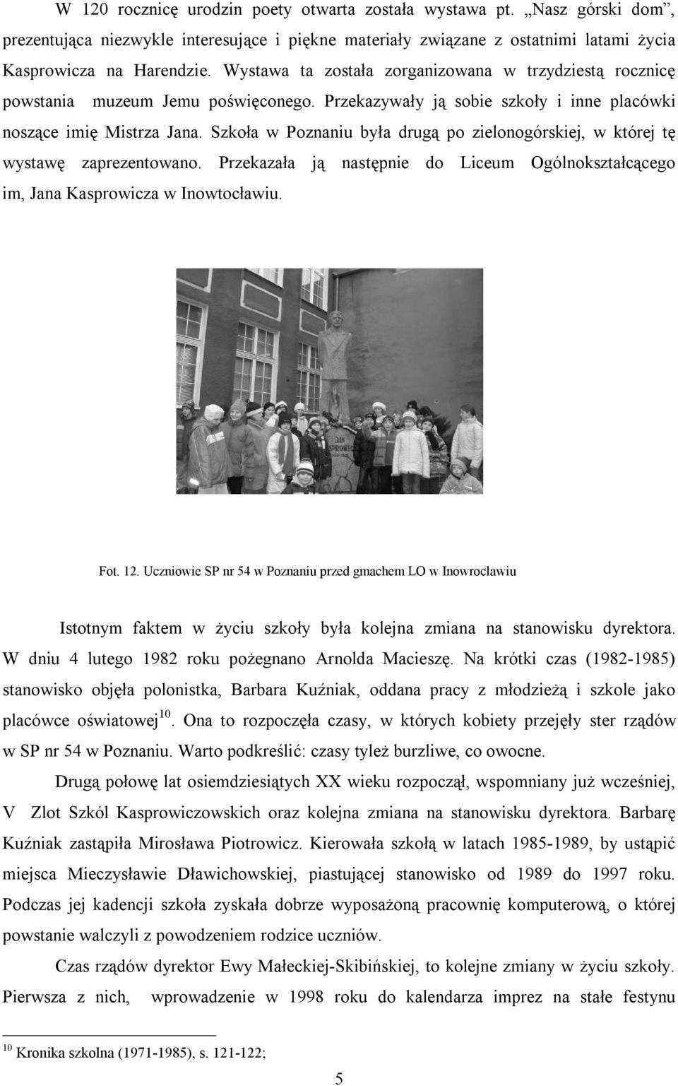 Szkoła w Poznaniu była drugą po zielonogórskiej, w której tę wystawę zaprezentowano. Przekazała ją następnie do Liceum Ogólnokształcącego im, Jana Kasprowicza w Inowtocławiu. Fot. 12.