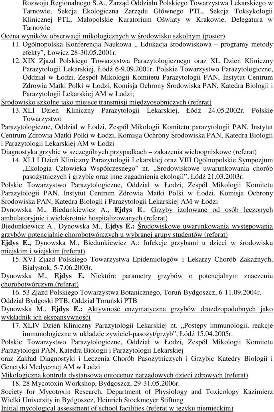 Tarnowie Ocena wyników obserwacji mikologicznych w środowisku szkolnym (poster) 11. Ogólnopolska Konferencja Naukowa,, Edukacja środowiskowa programy metody efekty, Łowicz 28-30.05.2001r. 12.