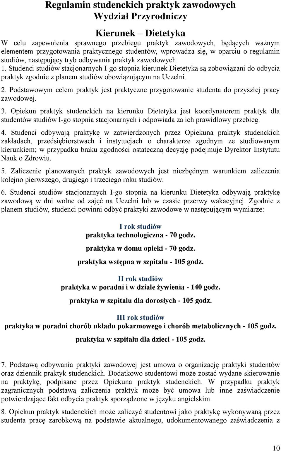 Studenci studiów stacjonarnych I-go stopnia kierunek Dietetyka są zobowiązani do odbycia praktyk zgodnie z planem studiów obowiązującym na Uczelni. 2.