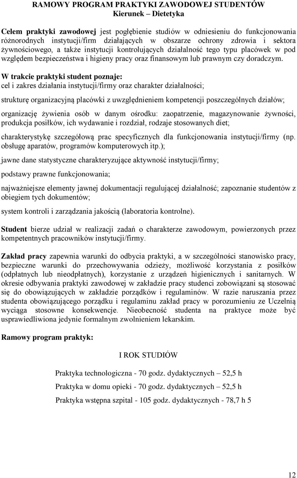 W trakcie praktyki student poznaje: cel i zakres działania instytucji/firmy oraz charakter działalności; strukturę organizacyjną placówki z uwzględnieniem kompetencji poszczególnych działów;