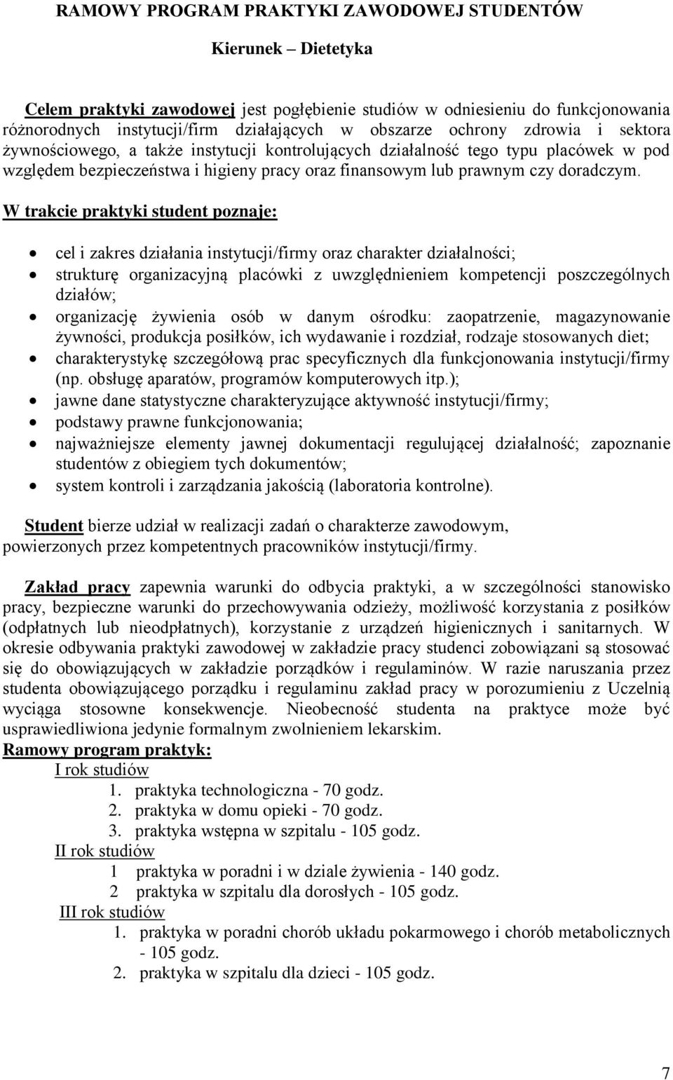 W trakcie praktyki student poznaje: cel i zakres działania instytucji/firmy oraz charakter działalności; strukturę organizacyjną placówki z uwzględnieniem kompetencji poszczególnych działów;