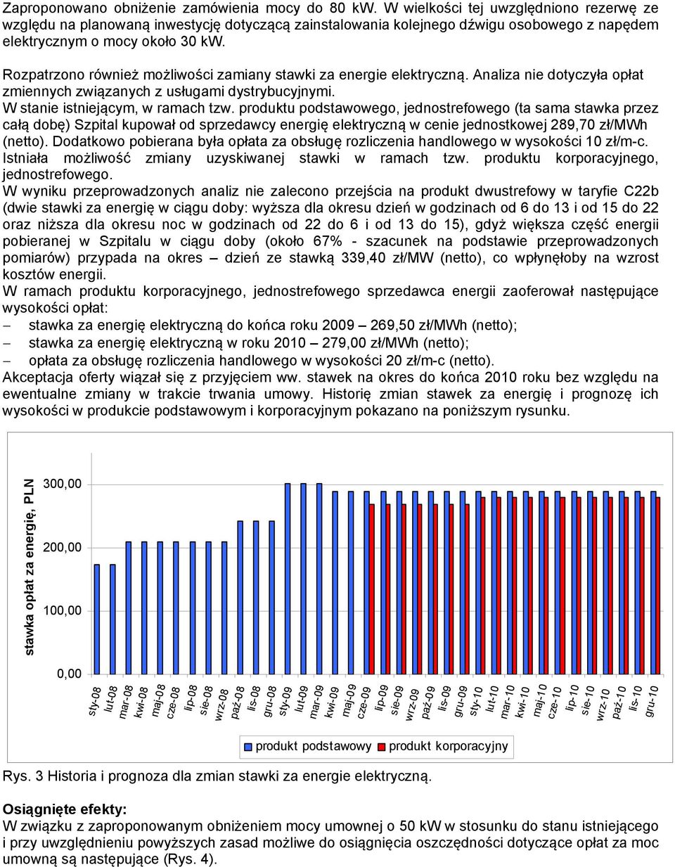 Rozpatrzono również możliwości zamiany stawki za energie elektryczną. Analiza nie dotyczyła opłat zmiennych związanych z usługami dystrybucyjnymi. W stanie istniejącym, w ramach tzw.