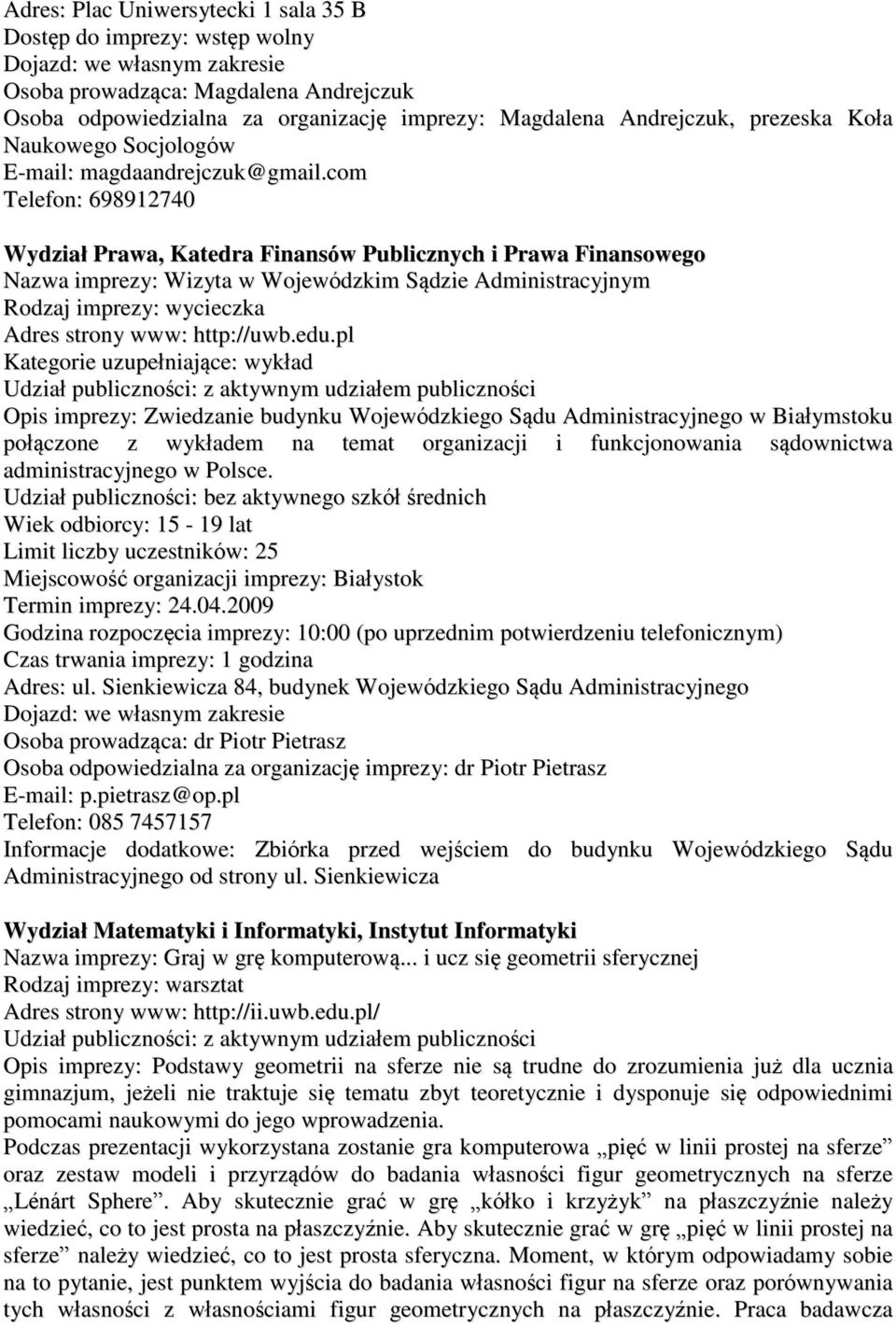 com Telefon: 698912740 Wydział Prawa, Katedra Finansów Publicznych i Prawa Finansowego Nazwa imprezy: Wizyta w Wojewódzkim Sądzie Administracyjnym Rodzaj imprezy: wycieczka Adres strony www: