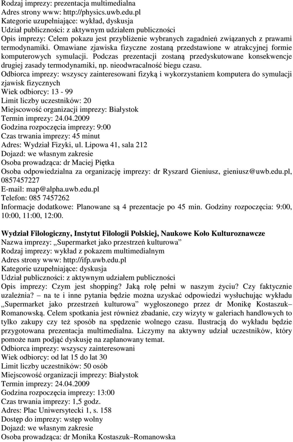 Omawiane zjawiska fizyczne zostaną przedstawione w atrakcyjnej formie komputerowych symulacji. Podczas prezentacji zostaną przedyskutowane konsekwencje drugiej zasady termodynamiki, np.