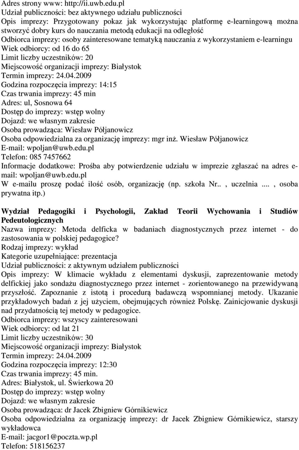 odległość Odbiorca imprezy: osoby zainteresowane tematyką nauczania z wykorzystaniem e-learningu Wiek odbiorcy: od 16 do 65 Limit liczby uczestników: 20 Godzina rozpoczęcia imprezy: 14:15 Czas