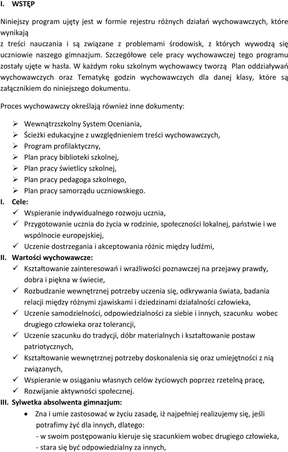 W każdym roku szkolnym wychowawcy tworzą Plan oddziaływań wychowawczych oraz Tematykę godzin wychowawczych dla danej klasy, które są załącznikiem do niniejszego dokumentu.