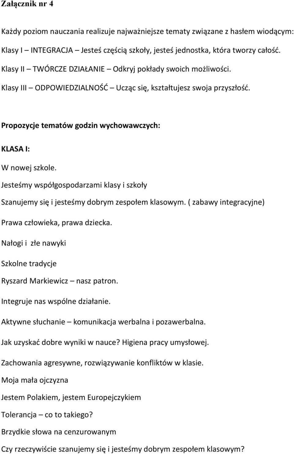 Jesteśmy współgospodarzami klasy i szkoły Szanujemy się i jesteśmy dobrym zespołem klasowym. ( zabawy integracyjne) Prawa człowieka, prawa dziecka.