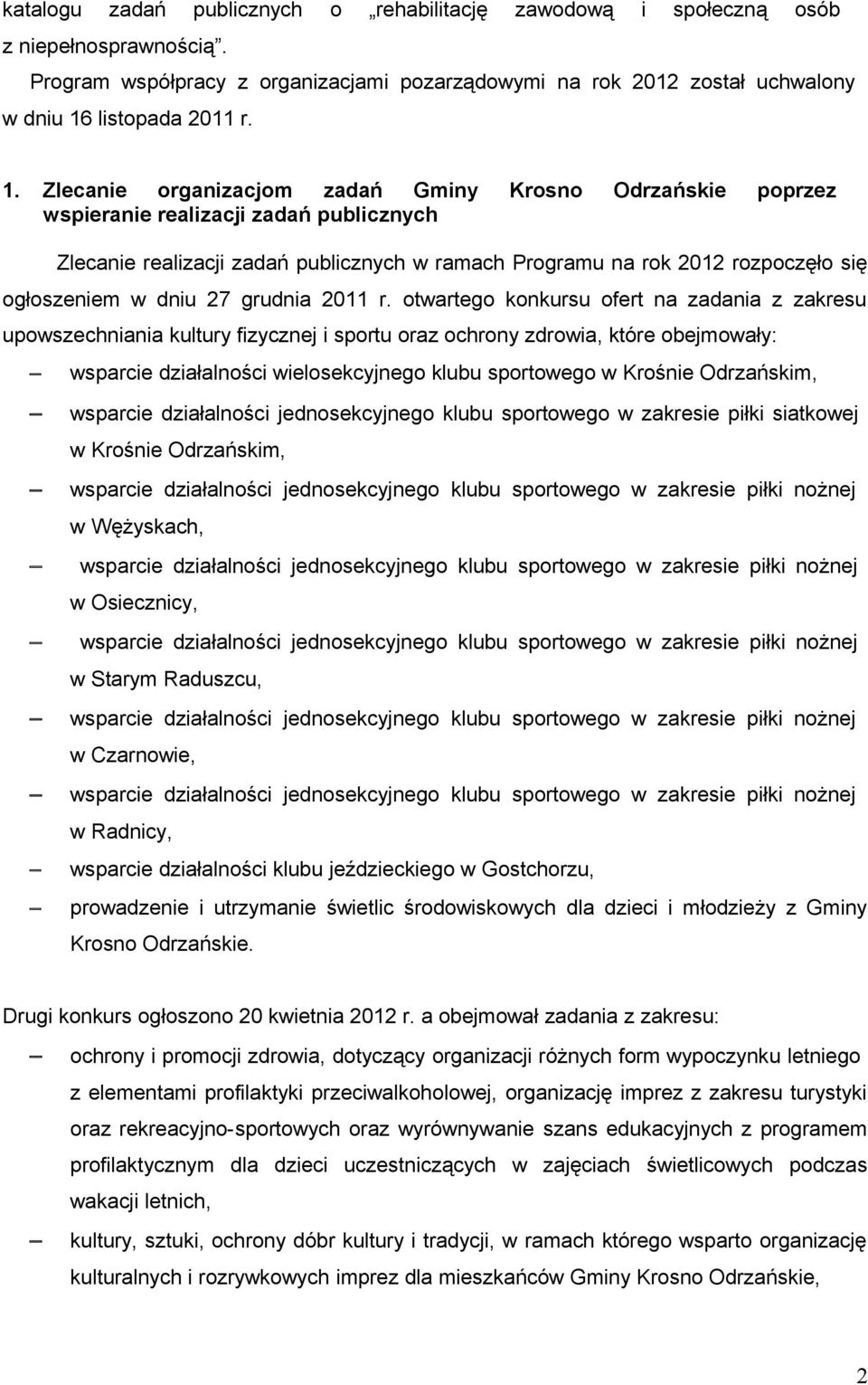 Zlecanie organizacjom zadań Gminy Krosno Odrzańskie poprzez wspieranie realizacji zadań publicznych Zlecanie realizacji zadań publicznych w ramach Programu na rok 2012 rozpoczęło się ogłoszeniem w