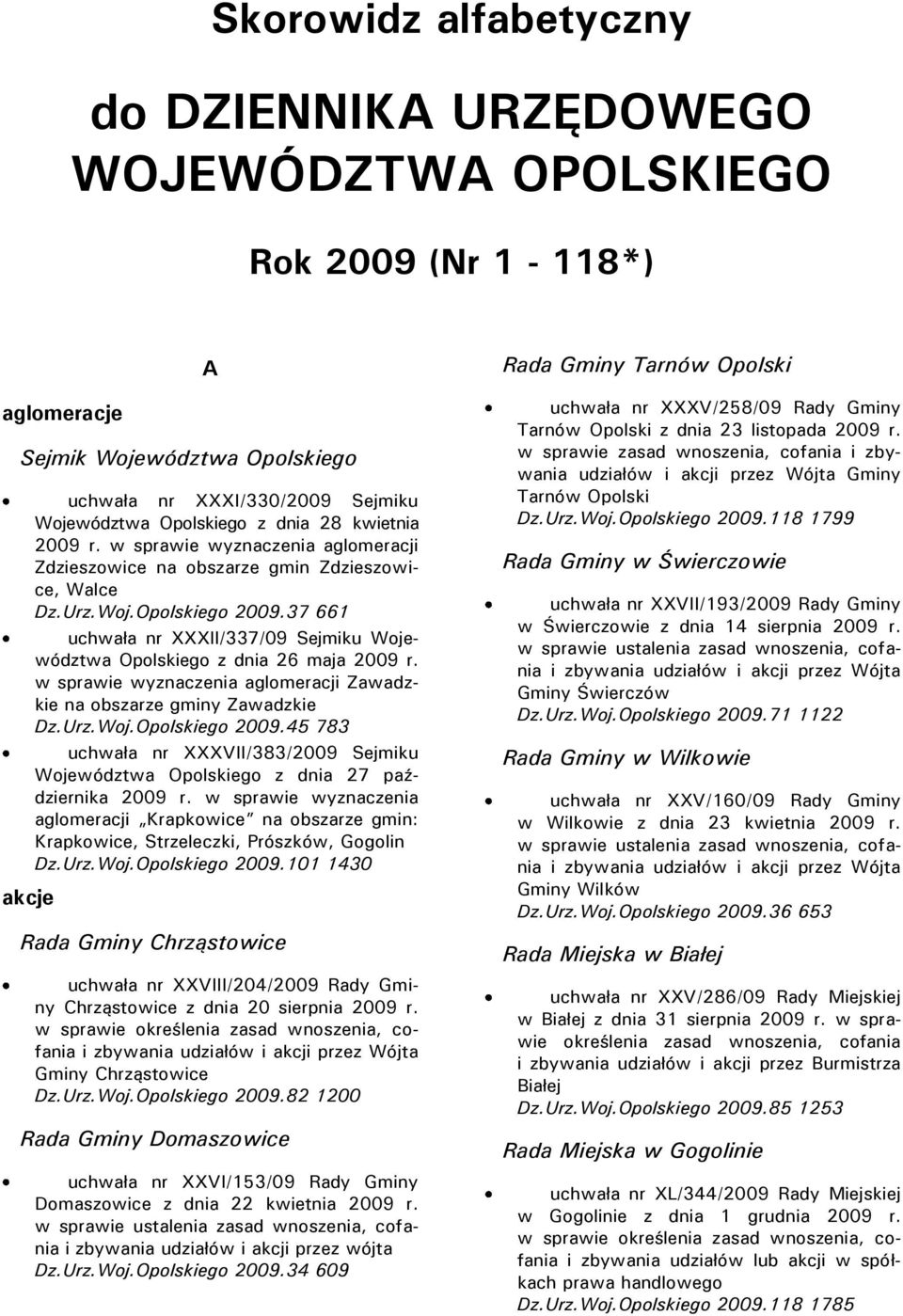 37 661 uchwała nr XXXII/337/09 Sejmiku Województwa Opolskiego z dnia 26 maja 2009 r. w sprawie wyznaczenia aglomeracji Zawadzkie na obszarze gminy Zawadzkie Dz.Urz.Woj.Opolskiego 2009.