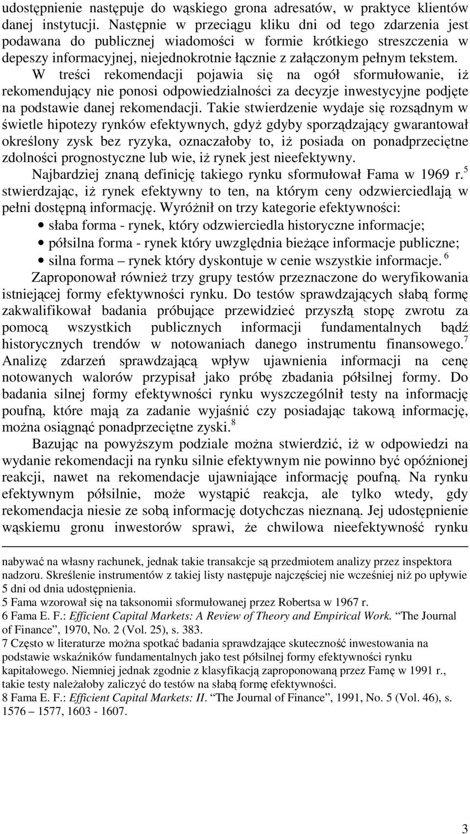 W treści rekomendacji pojawia się na ogół sformułowanie, iŝ rekomendujący nie ponosi odpowiedzialności za decyzje inwestycyjne podjęte na podstawie danej rekomendacji.