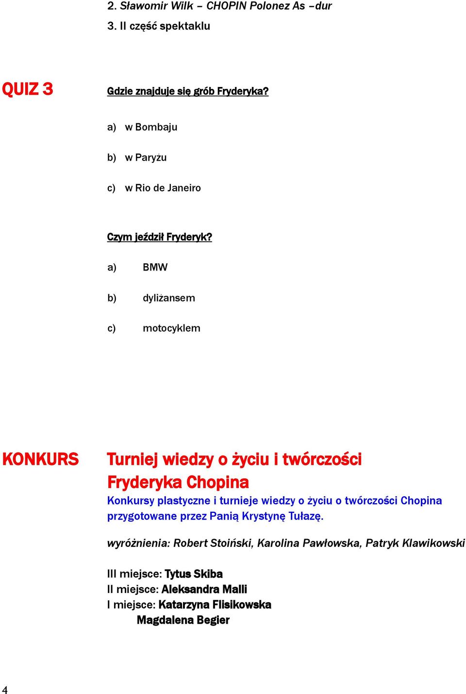 a) BMW b) dyliżansem c) motocyklem Turniej wiedzy o życiu i twórczości Fryderyka Chopina Konkursy plastyczne i turnieje wiedzy o życiu