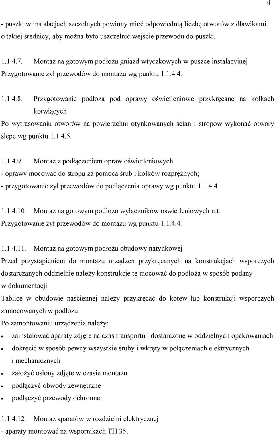 Przygotowanie podłoża pod oprawy oświetleniowe przykręcane na kołkach kotwiących Po wytrasowaniu otworów na powierzchni otynkowanych ścian i stropów wykonać otwory ślepe wg punktu 1.1.4.5. 1.1.4.9.