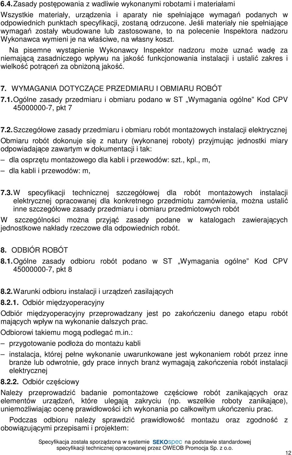 Na pisemne wystąpienie Wykonawcy Inspektor nadzoru może uznać wadę za niemającą zasadniczego wpływu na jakość funkcjonowania instalacji i ustalić zakres i wielkość potrąceń za obniżoną jakość. 7.