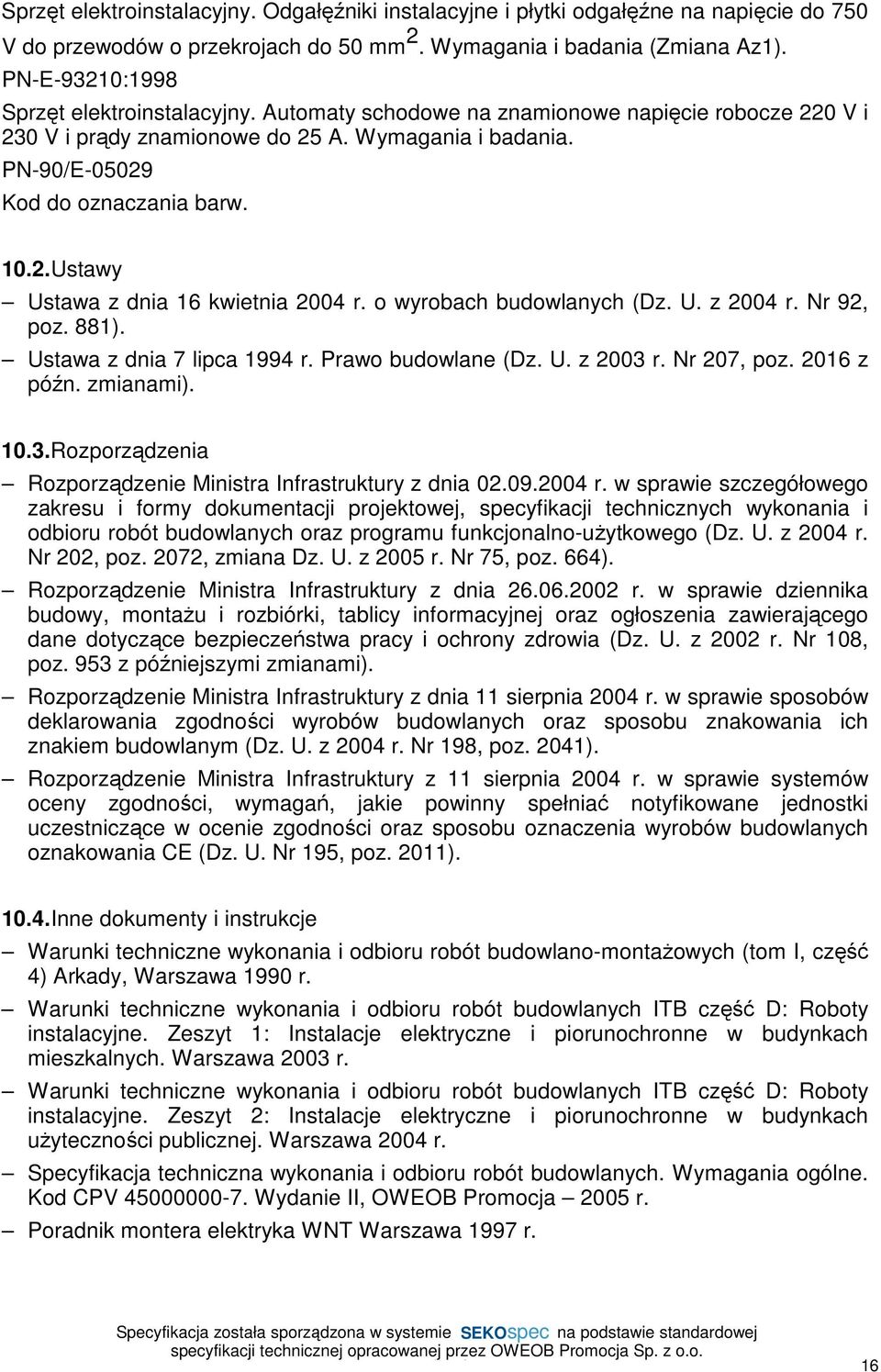 o wyrobach budowlanych (Dz. U. z 2004 r. Nr 92, poz. 881). Ustawa z dnia 7 lipca 1994 r. Prawo budowlane (Dz. U. z 2003 r. Nr 207, poz. 2016 z późn. zmianami). 10.3.Rozporządzenia Rozporządzenie Ministra Infrastruktury z dnia 02.