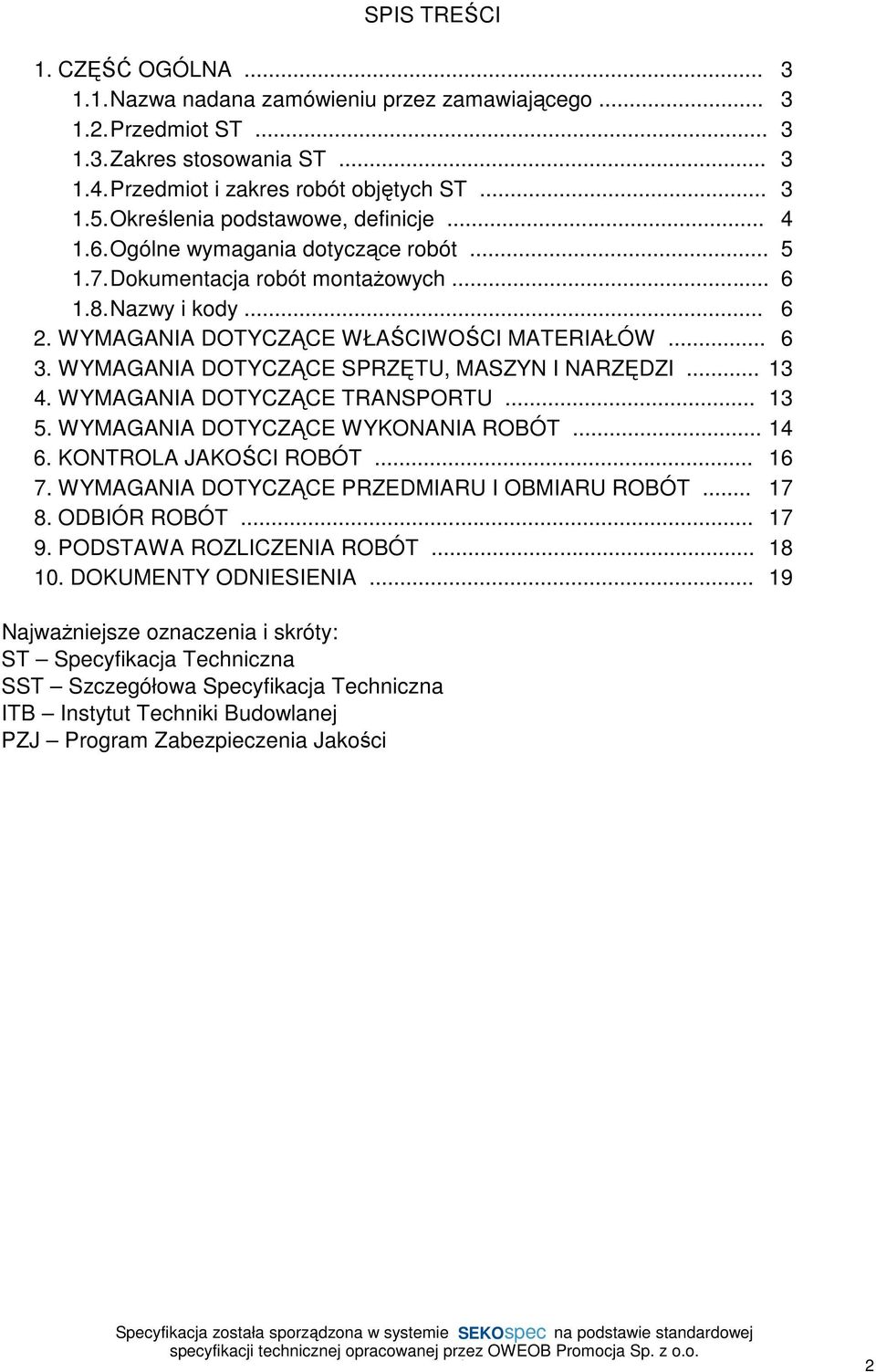 WYMAGANIA DOTYCZĄCE SPRZĘTU, MASZYN I NARZĘDZI... 13 4. WYMAGANIA DOTYCZĄCE TRANSPORTU... 13 5. WYMAGANIA DOTYCZĄCE WYKONANIA ROBÓT... 14 6. KONTROLA JAKOŚCI ROBÓT... 16 7.