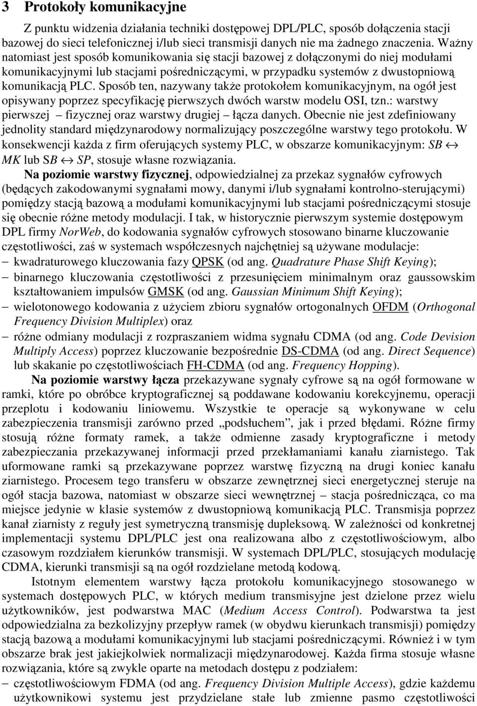 posób ten, nazywany takŝe protokołem komunikacyjnym, na ogół jest opisywany poprzez specyfikację pierwszych dwóch warstw modelu OI, tzn.: warstwy pierwszej fizycznej oraz warstwy drugiej łącza danych.