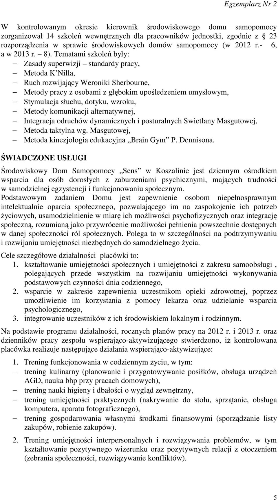 Tematami szkoleń były: Zasady superwizji standardy pracy, Metoda K Nilla, Ruch rozwijający Weroniki Sherbourne, Metody pracy z osobami z głębokim upośledzeniem umysłowym, Stymulacja słuchu, dotyku,