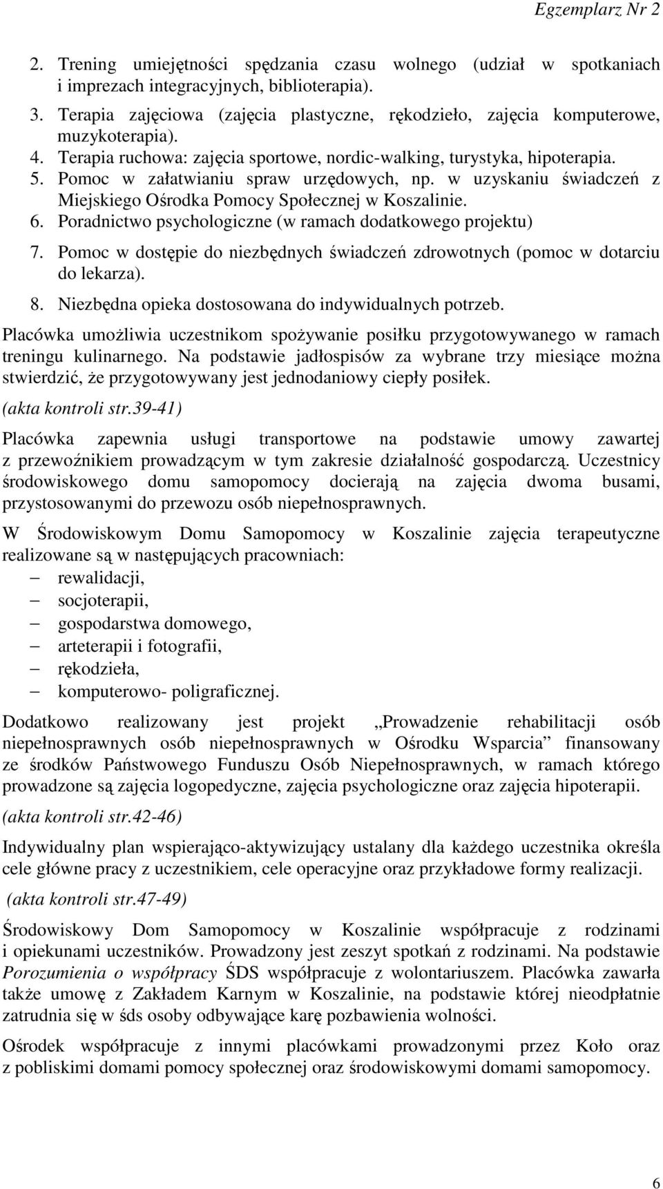 Pomoc w załatwianiu spraw urzędowych, np. w uzyskaniu świadczeń z Miejskiego Ośrodka Pomocy Społecznej w Koszalinie. 6. Poradnictwo psychologiczne (w ramach dodatkowego projektu) 7.