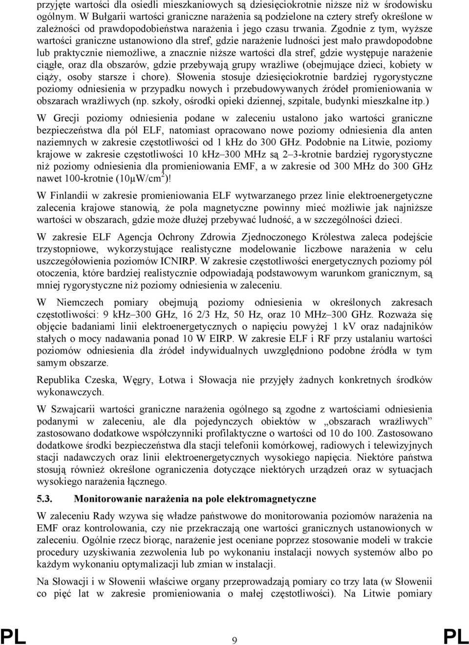 Zgodnie z tym, wyższe wartości graniczne ustanowiono dla stref, gdzie narażenie ludności jest mało prawdopodobne lub praktycznie niemożliwe, a znacznie niższe wartości dla stref, gdzie występuje