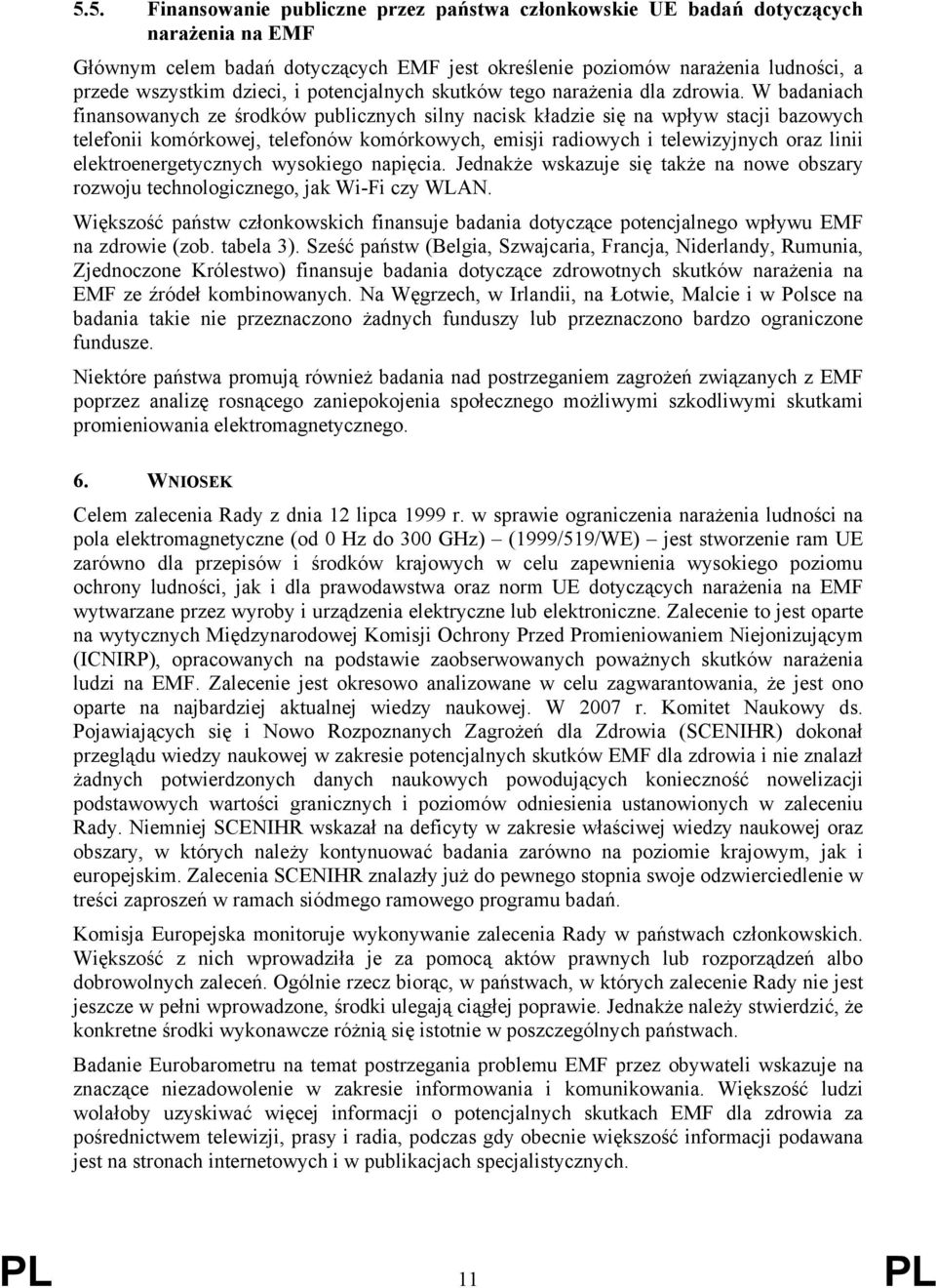 W badaniach finansowanych ze środków publicznych silny nacisk kładzie się na wpływ stacji bazowych telefonii komórkowej, telefonów komórkowych, emisji radiowych i telewizyjnych oraz linii