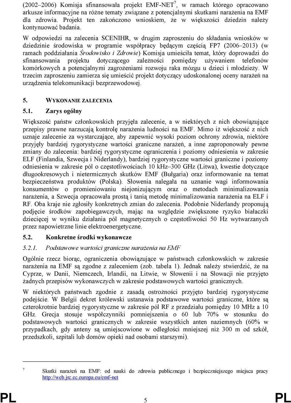 W odpowiedzi na zalecenia SCENIHR, w drugim zaproszeniu do składania wniosków w dziedzinie środowiska w programie współpracy będącym częścią FP7 (2006 2013) (w ramach poddziałania Środowisko i