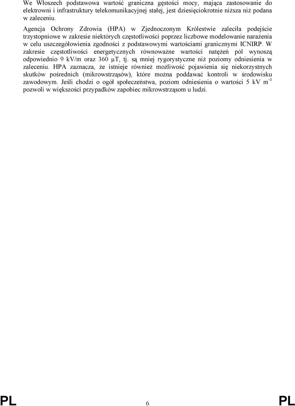 z podstawowymi wartościami granicznymi ICNIRP. W zakresie częstotliwości energetycznych równoważne wartości natężeń pól wynoszą odpowiednio 9 kv/m oraz 360 µt, tj.