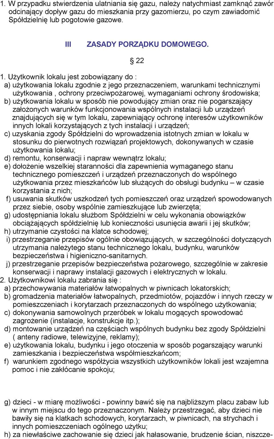 Uytkownik lokalu jest zobowizany do : a) uytkowania lokalu zgodnie z jego przeznaczeniem, warunkami technicznymi uytkowania, ochrony przeciwpoarowej, wymaganiami ochrony rodowiska; b) uytkowania