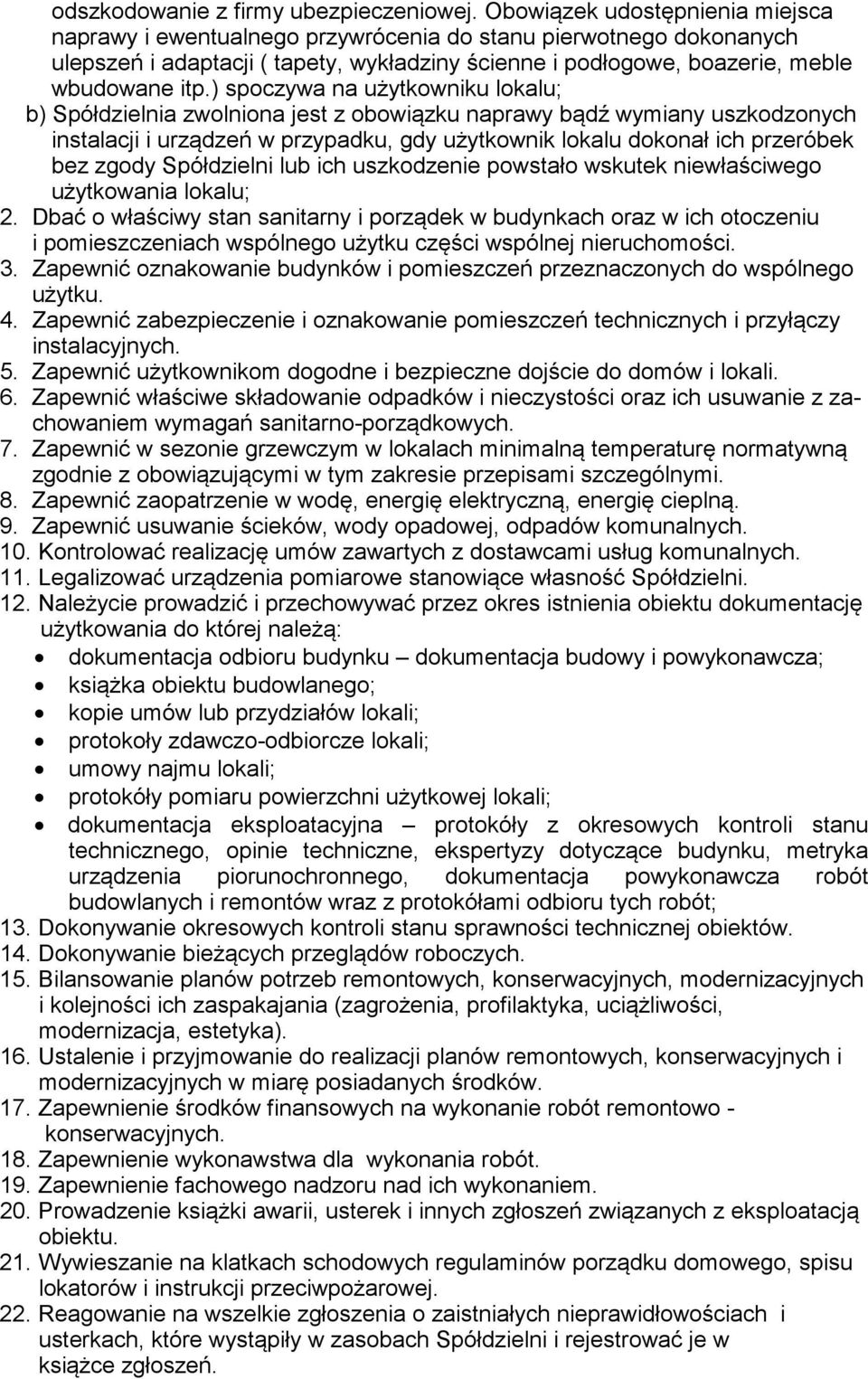 ) spoczywa na uytkowniku lokalu; b) Spółdzielnia zwolniona jest z obowizku naprawy bd wymiany uszkodzonych instalacji i urzdze w przypadku, gdy uytkownik lokalu dokonał ich przeróbek bez zgody