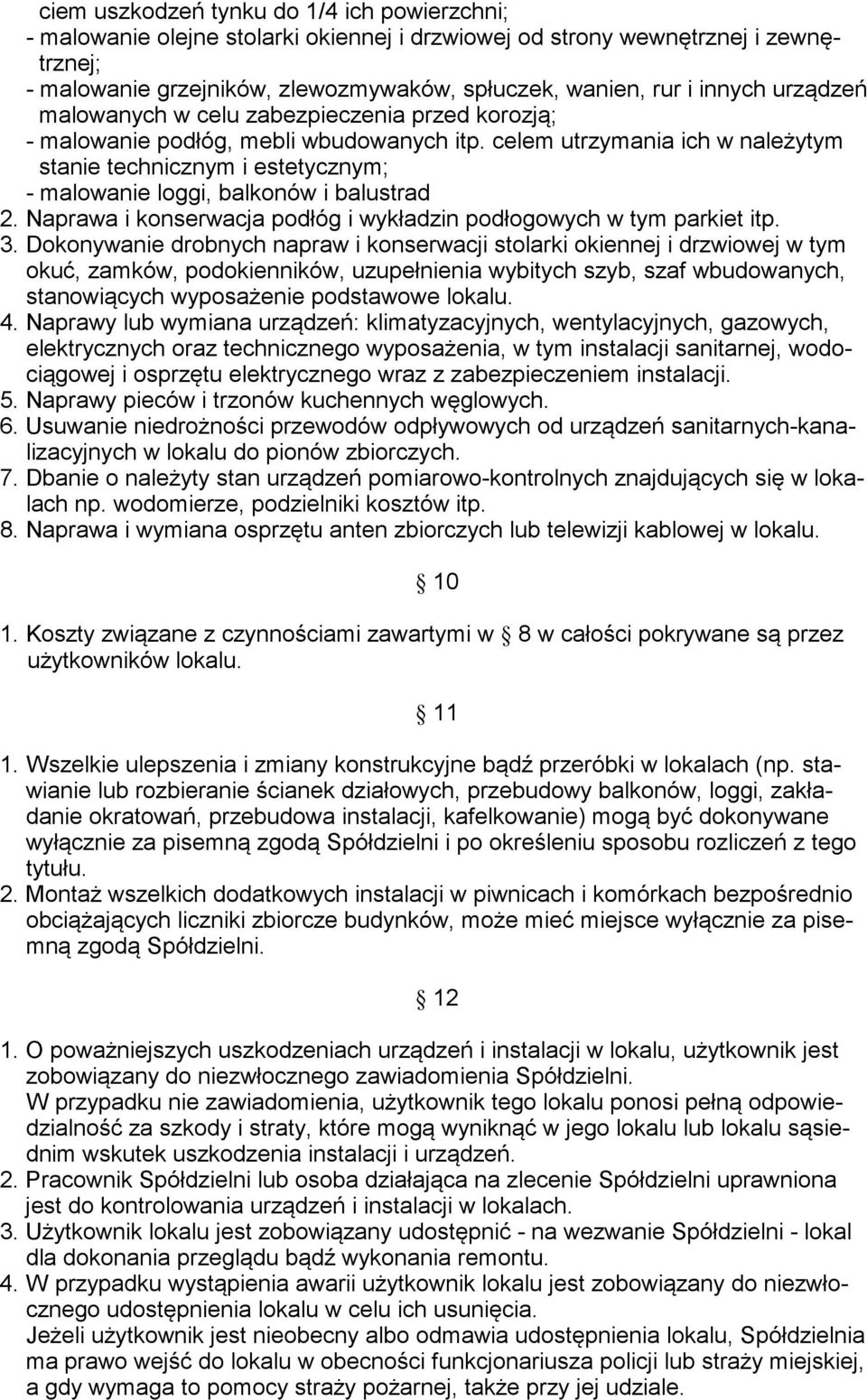 celem utrzymania ich w naleytym stanie technicznym i estetycznym; - malowanie loggi, balkonów i balustrad 2. Naprawa i konserwacja podłóg i wykładzin podłogowych w tym parkiet itp. 3.