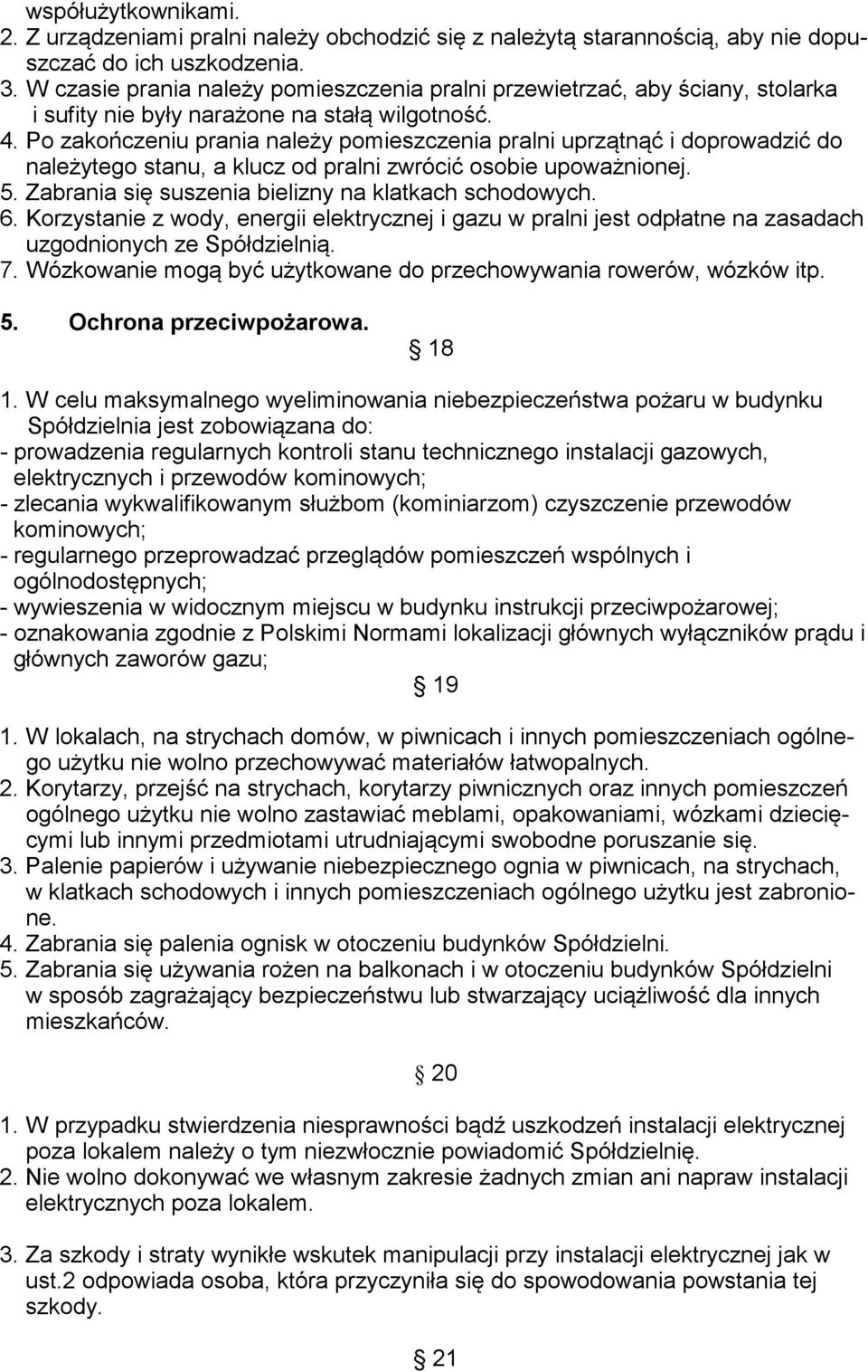 Po zakoczeniu prania naley pomieszczenia pralni uprztn i doprowadzi do naleytego stanu, a klucz od pralni zwróci osobie upowanionej. 5. Zabrania si suszenia bielizny na klatkach schodowych. 6.