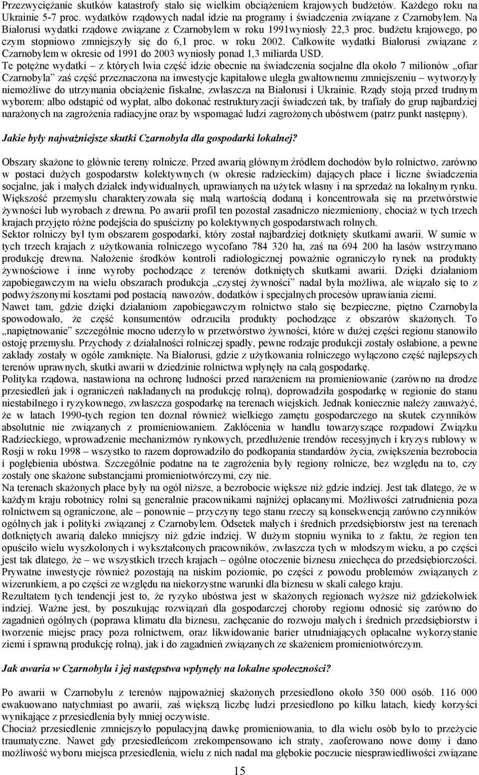 Całkowite wydatki Białorusi związane z Czarnobylem w okresie od 1991 do 2003 wyniosły ponad 1,3 miliarda USD.