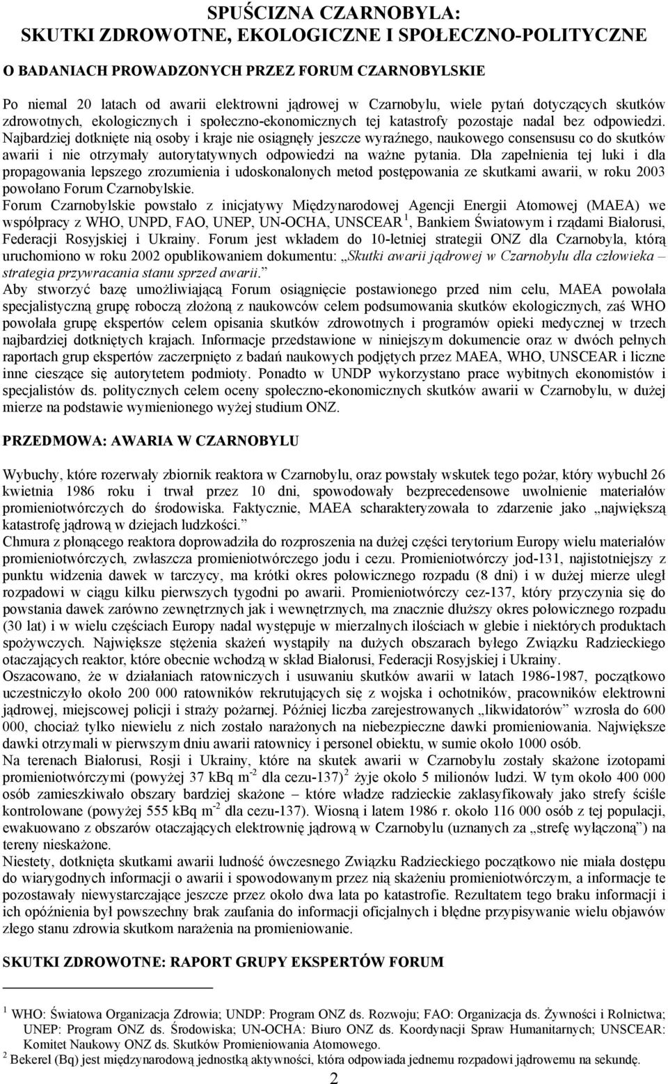 Najbardziej dotknięte nią osoby i kraje nie osiągnęły jeszcze wyraźnego, naukowego consensusu co do skutków awarii i nie otrzymały autorytatywnych odpowiedzi na ważne pytania.