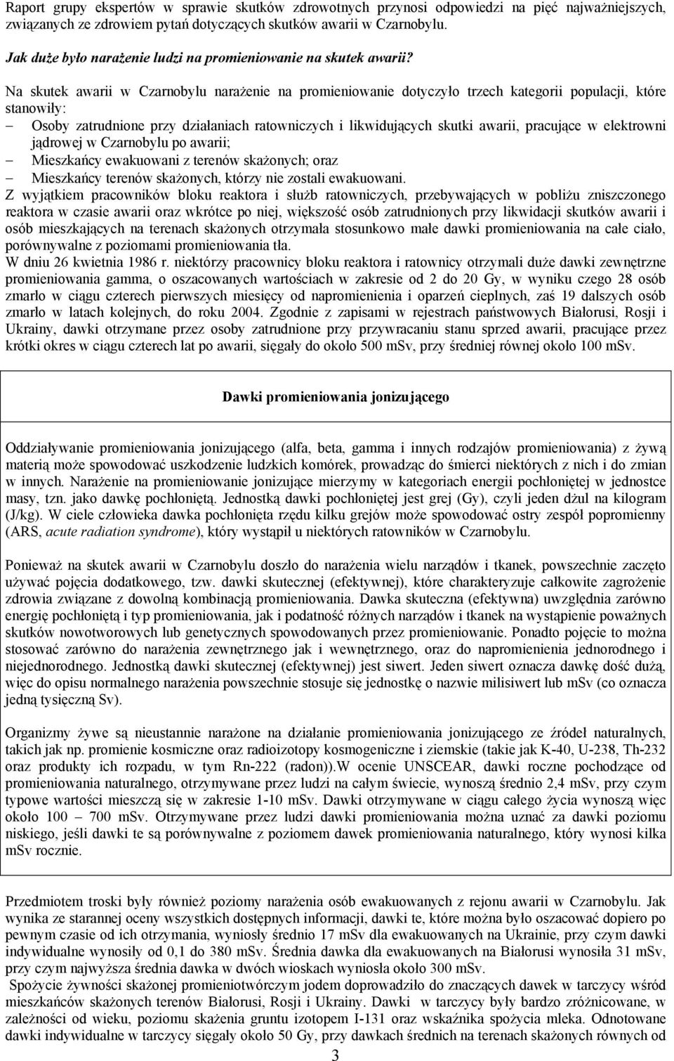 Na skutek awarii w Czarnobylu narażenie na promieniowanie dotyczyło trzech kategorii populacji, które stanowiły: Osoby zatrudnione przy działaniach ratowniczych i likwidujących skutki awarii,