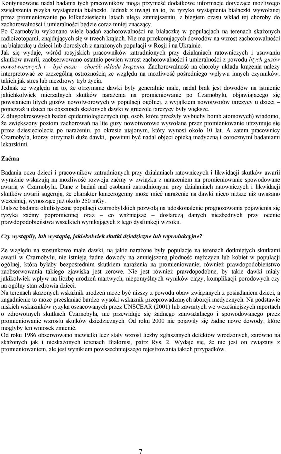 będzie coraz mniej znaczący. Po Czarnobylu wykonano wiele badań zachorowalności na białaczkę w populacjach na terenach skażonych radioizotopami, znajdujących się w trzech krajach.