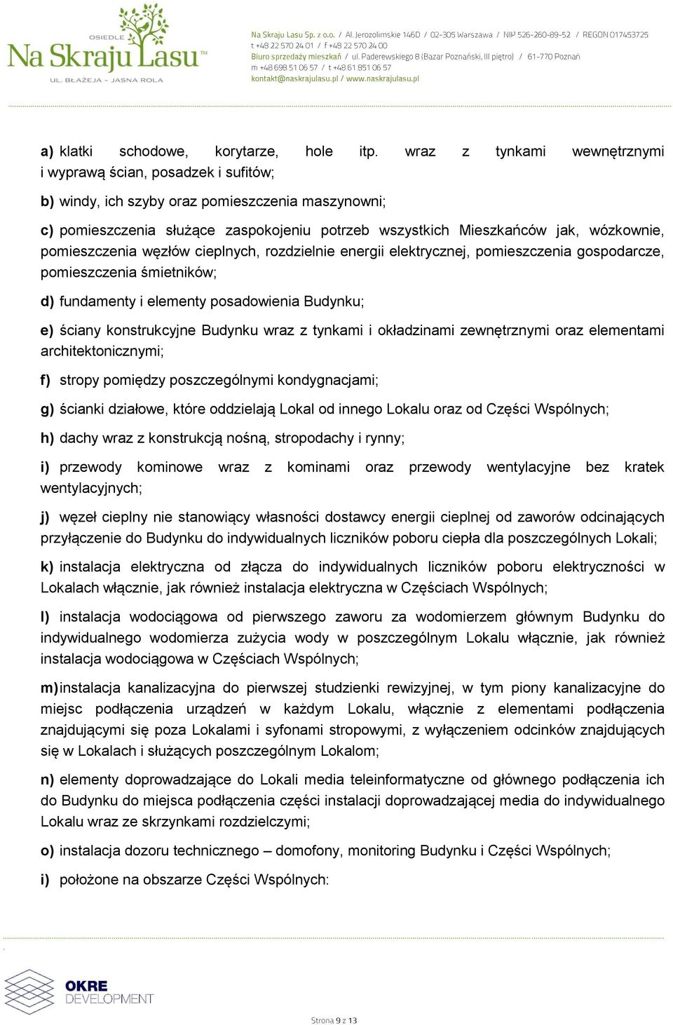 posadowienia Budynku; e) ściany konstrukcyjne Budynku wraz z tynkami i okładzinami zewnętrznymi oraz elementami architektonicznymi; f) stropy pomiędzy poszczególnymi kondygnacjami; g) ścianki