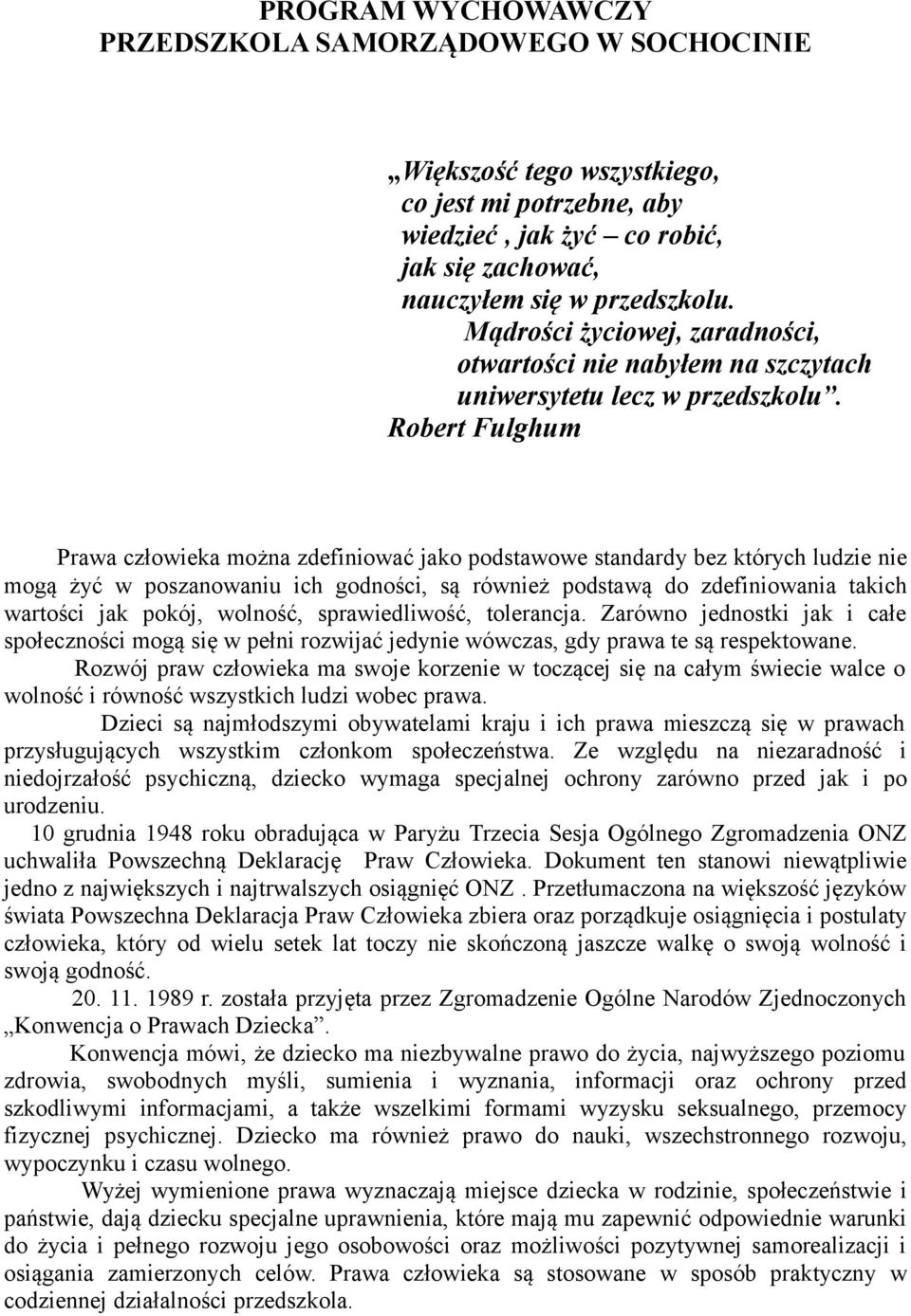 Robert Fulghum Prawa człowieka można zdefiniować jako podstawowe standardy bez których ludzie nie mogą żyć w poszanowaniu ich godności, są również podstawą do zdefiniowania takich wartości jak pokój,