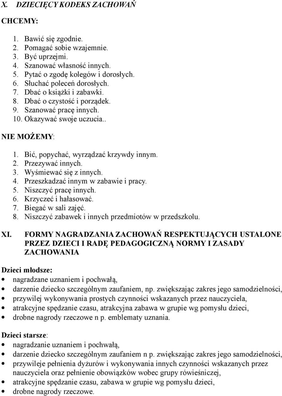 Wyśmiewać się z innych. 4. Przeszkadzać innym w zabawie i pracy. 5. Niszczyć pracę innych. 6. Krzyczeć i hałasować. 7. Biegać w sali zajęć. 8. Niszczyć zabawek i innych przedmiotów w przedszkolu. XI.