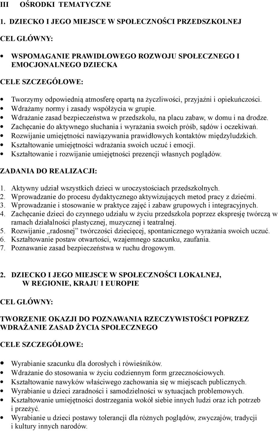 życzliwości, przyjaźni i opiekuńczości. Wdrażamy normy i zasady współżycia w grupie. Wdrażanie zasad bezpieczeństwa w przedszkolu, na placu zabaw, w domu i na drodze.