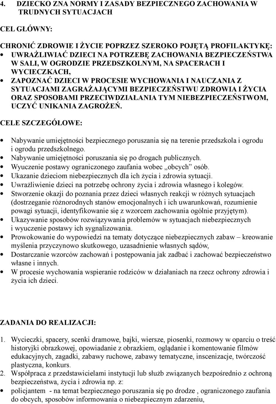 PRZECIWDZIAŁANIA TYM NIEBEZPIECZEŃSTWOM, UCZYĆ UNIKANIA ZAGROŻEŃ. CELE SZCZEGÓŁOWE: Nabywanie umiejętności bezpiecznego poruszania się na terenie przedszkola i ogrodu i ogrodu przedszkolnego.