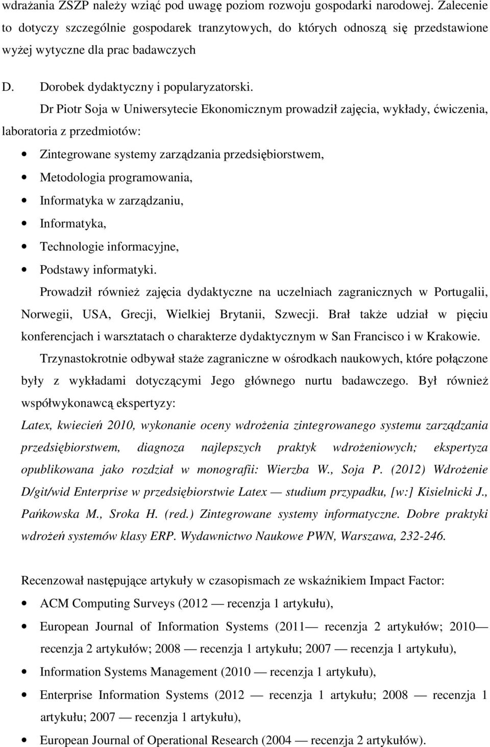 Dr Piotr Soja w Uniwersytecie Ekonomicznym prowadził zajęcia, wykłady, ćwiczenia, laboratoria z przedmiotów: Zintegrowane systemy zarządzania przedsiębiorstwem, Metodologia programowania, Informatyka