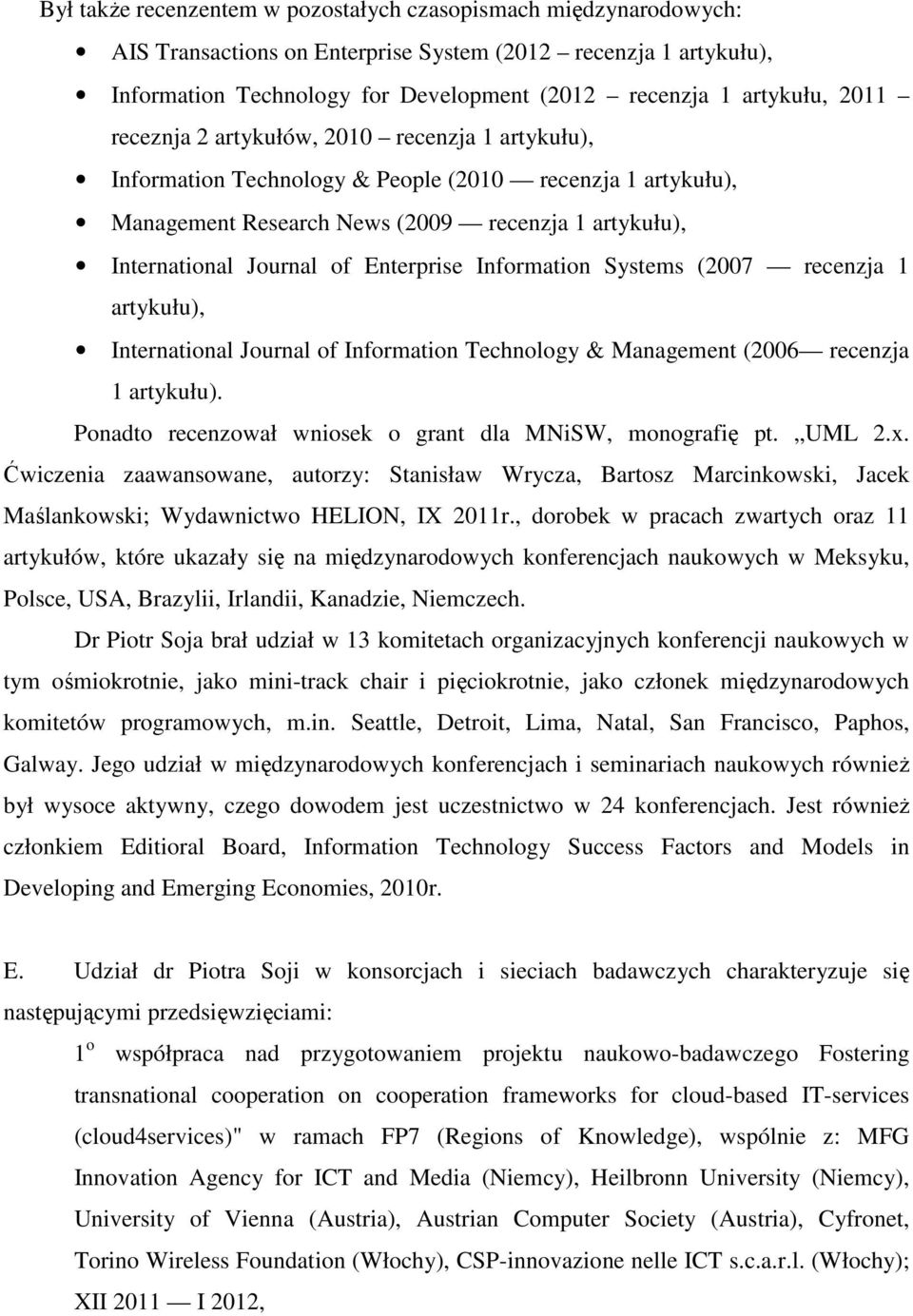 Enterprise Information Systems (2007 recenzja 1 artykułu), International Journal of Information Technology & Management (2006 recenzja 1 artykułu).