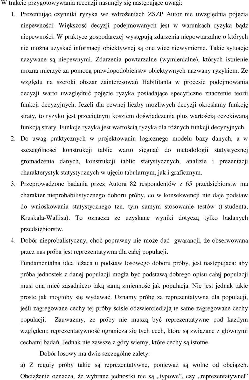 W praktyce gospodarczej występują zdarzenia niepowtarzalne o których nie moŝna uzyskać informacji obiektywnej są one więc niewymierne. Takie sytuacje nazywane są niepewnymi.