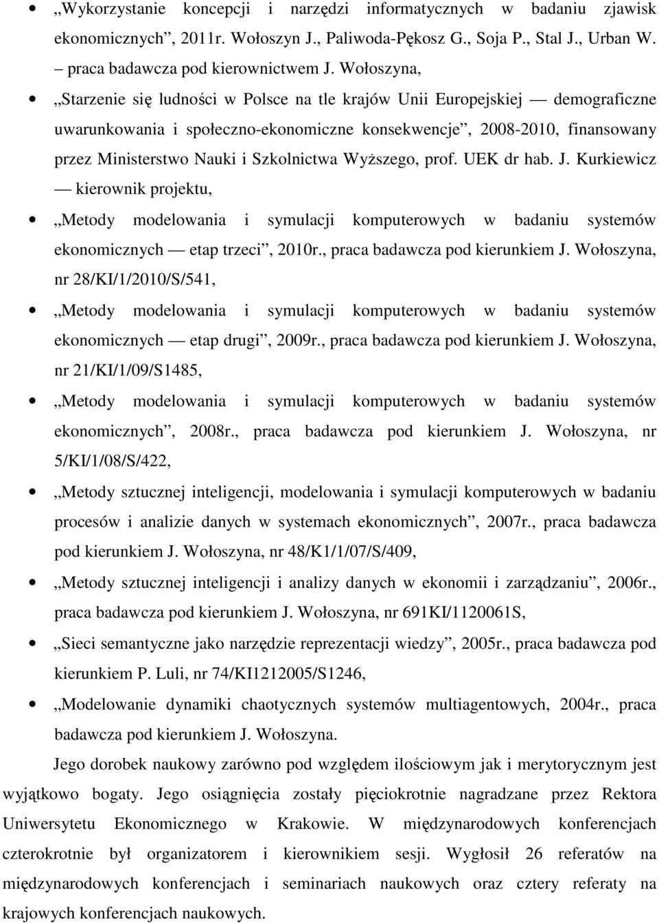 Szkolnictwa WyŜszego, prof. UEK dr hab. J. Kurkiewicz kierownik projektu, Metody modelowania i symulacji komputerowych w badaniu systemów ekonomicznych etap trzeci, 2010r.