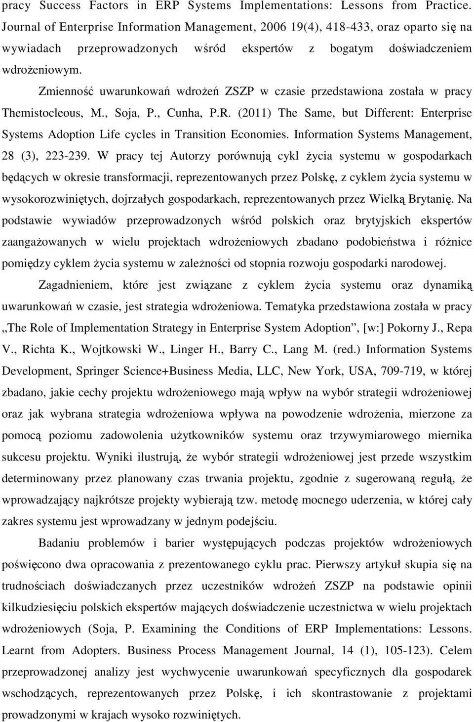 Zmienność uwarunkowań wdroŝeń ZSZP w czasie przedstawiona została w pracy Themistocleous, M., Soja, P., Cunha, P.R.