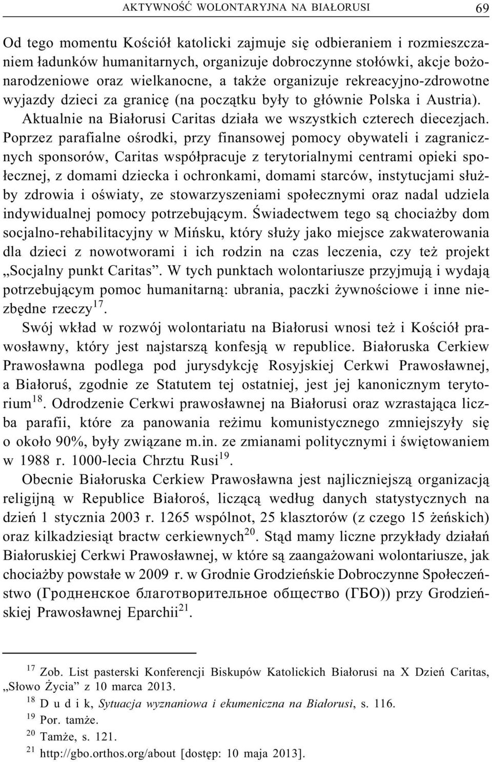 Poprzez parafialne ośrodki, przy finansowej pomocy obywateli i zagranicznych sponsorów, Caritas współpracuje z terytorialnymi centrami opieki społecznej, z domami dziecka i ochronkami, domami