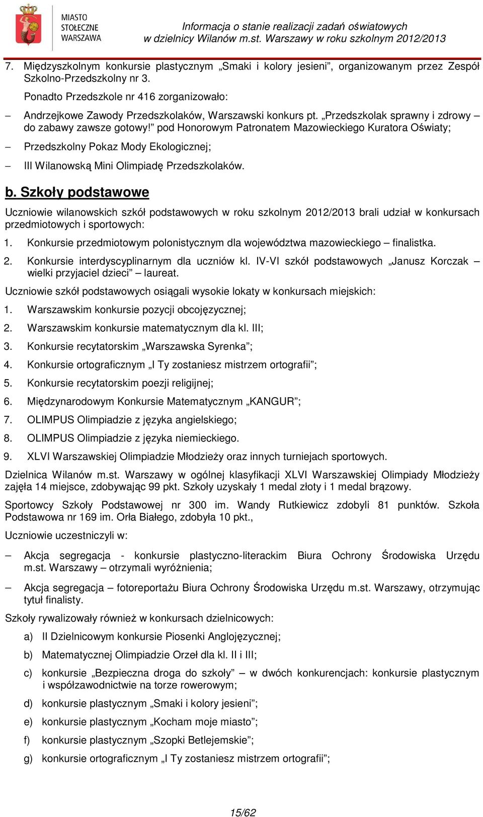 pod Honorowym Patronatem Mazowieckiego Kuratora Oświaty; Przedszkolny Pokaz Mody Ekologicznej; III Wilanowską Mini Olimpiadę Przedszkolaków. b.