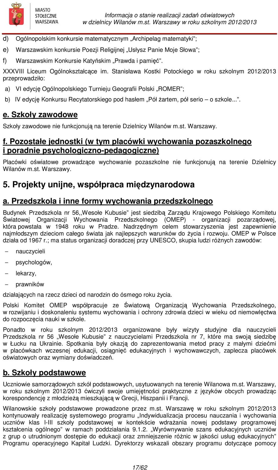 Stanisława Kostki Potockiego w roku szkolnym 2012/2013 przeprowadziło: a) VI edycję Ogólnopolskiego Turnieju Geografii Polski ROMER ; b) IV edycję Konkursu Recytatorskiego pod hasłem Pół żartem, pół