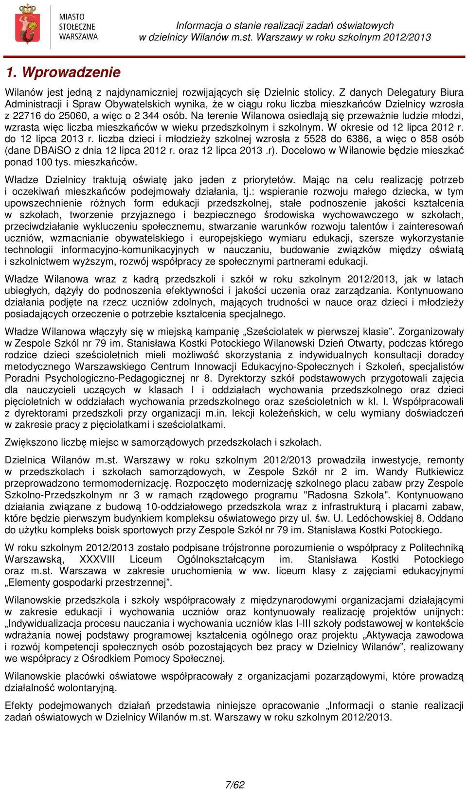 Na terenie Wilanowa osiedlają się przeważnie ludzie młodzi, wzrasta więc liczba mieszkańców w wieku przedszkolnym i szkolnym. W okresie od 12 lipca 2012 r. do 12 lipca 2013 r.